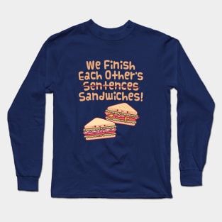 We Finish Each Other's Sentences Sandwiches Funny Long Sleeve T-Shirt